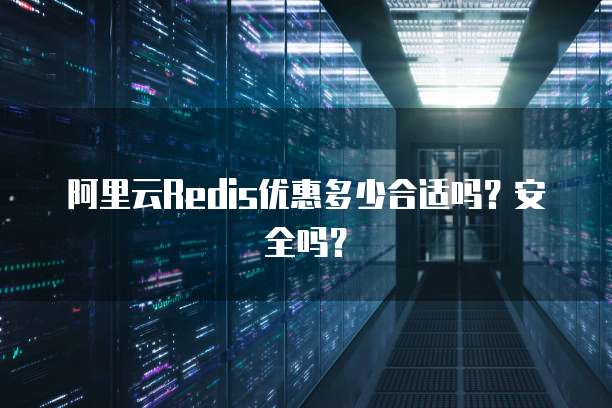 阿里云Redis优惠多少合适吗?安全吗?