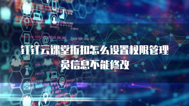 钉钉云课堂折扣怎么设置权限管理员信息不能修改