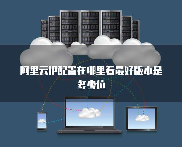 阿里云IP配置在哪里看最好版本是多少位