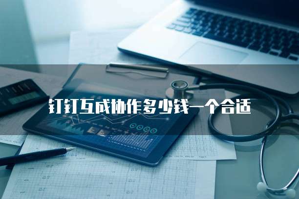 钉钉互成协作多少钱一个合适