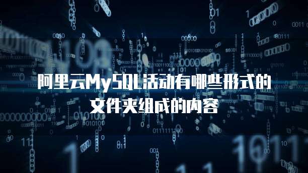 阿里云MySQL活动有哪些形式的文件夹组成的内容