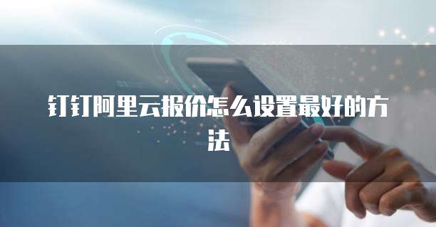 钉钉阿里云报价怎么设置最好的方法