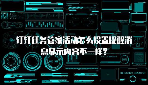 钉钉任务管家活动怎么设置提醒消息显示内容不一样？