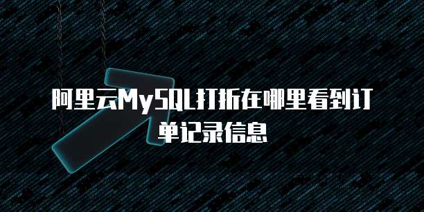 阿里云MySQL打折在哪里看到订单记录信息