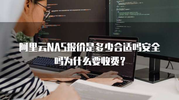 阿里云NAS报价是多少合适吗安全吗为什么要收费?