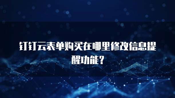 钉钉云表单购买在哪里修改信息提醒功能？