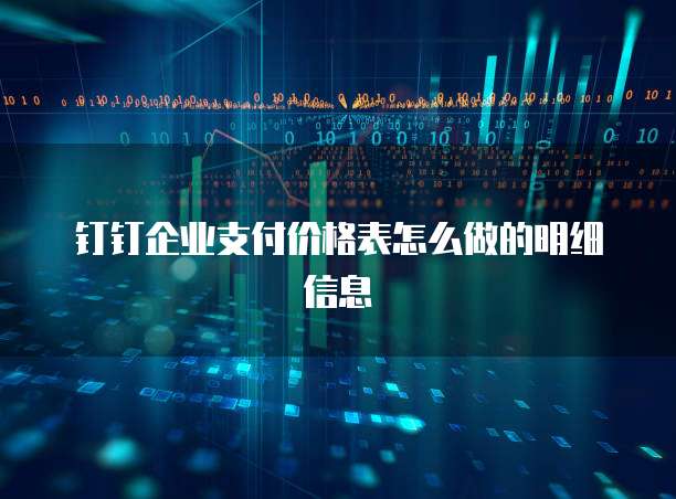 钉钉企业支付价格表怎么做的明细信息