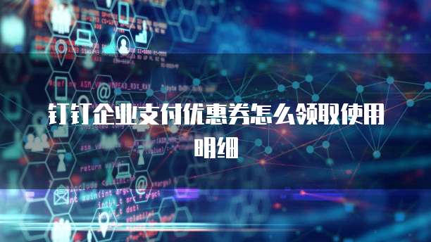 钉钉企业支付优惠券怎么领取使用明细