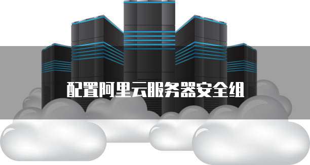 配置阿里云服务器安全组