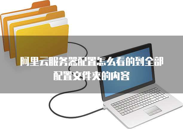 阿里云服务器配置怎么看的到全部配置文件夹的内容