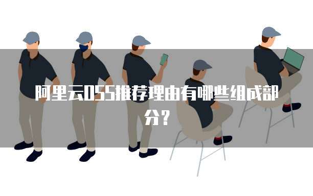 阿里云OSS推荐理由有哪些组成部分?