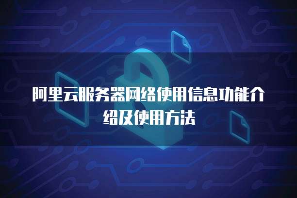 阿里云服务器网络使用信息功能介绍及使用方法
