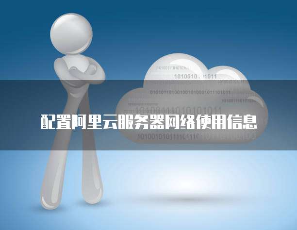 配置阿里云服务器网络使用信息