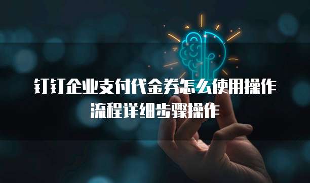 钉钉企业支付代金券怎么使用操作流程详细步骤操作