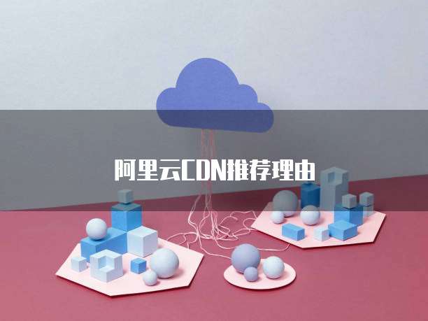 阿里云CDN推荐理由