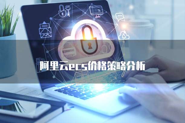 阿里云ecs价格策略分析
