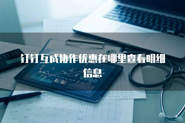 钉钉互成协作优惠在哪里查看明细信息