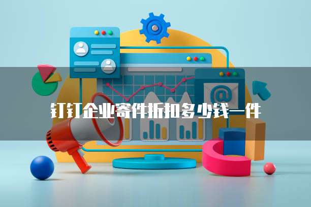 钉钉企业寄件折扣多少钱一件