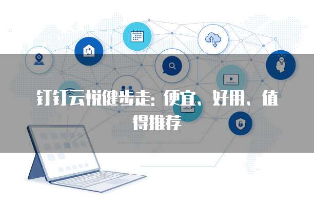 钉钉云悦健步走: 便宜、好用、值得推荐