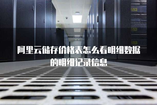 阿里云储存价格表怎么看明细数据的明细记录信息