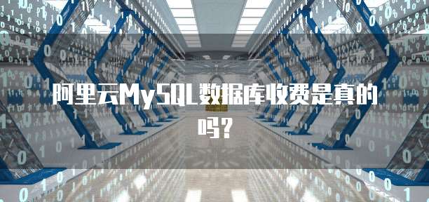阿里云MySQL数据库收费是真的吗?