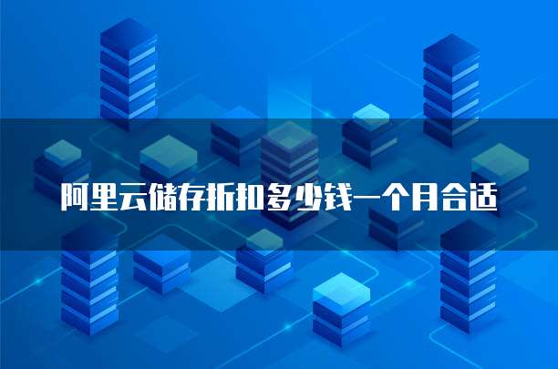 阿里云储存折扣多少钱一个月合适
