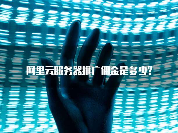 阿里云服务器推广佣金是多少?