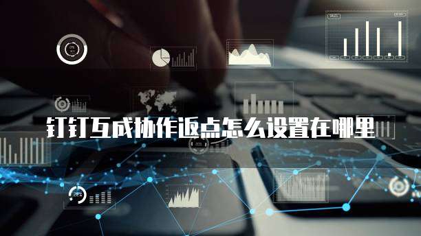 钉钉互成协作返点怎么设置在哪里