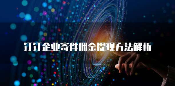钉钉企业寄件佣金提现方法解析