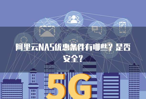 阿里云NAS优惠条件有哪些?是否安全?
