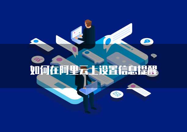 如何在阿里云上设置信息提醒