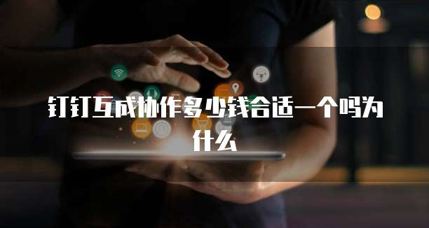 钉钉互成协作多少钱合适一个吗为什么