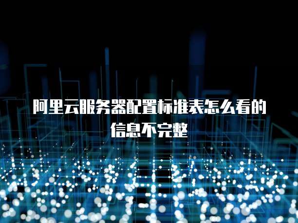 阿里云服务器配置标准表怎么看的信息不完整
