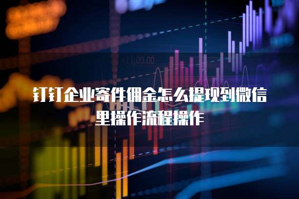 钉钉企业寄件佣金怎么提现到微信里操作流程操作