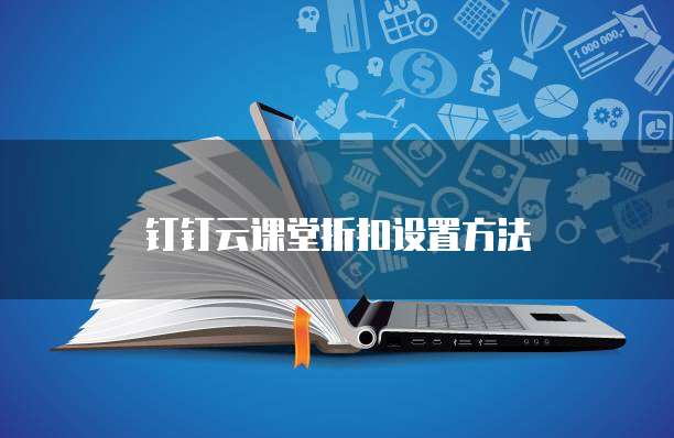 钉钉云课堂折扣设置方法
