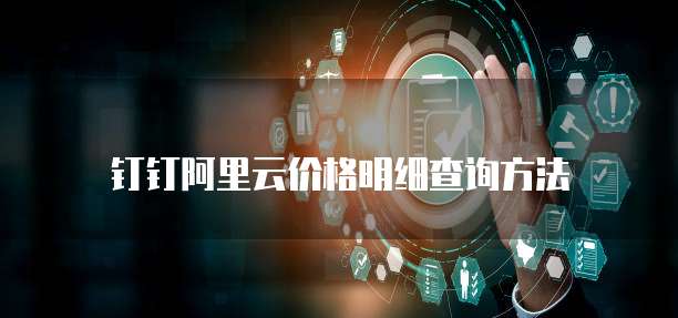 钉钉阿里云价格明细查询方法