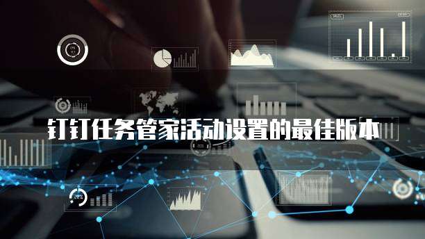 钉钉任务管家活动设置的最佳版本