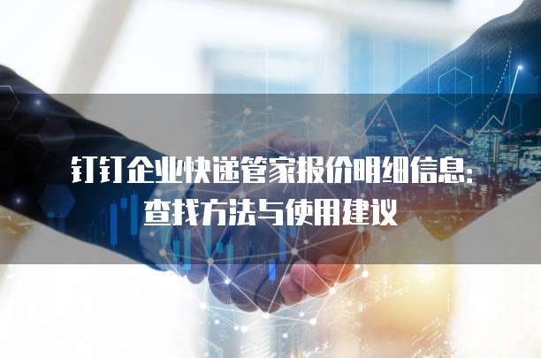 钉钉企业快递管家报价明细信息:查找方法与使用建议