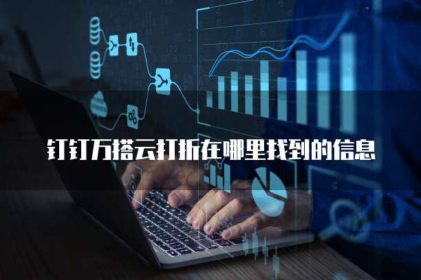 钉钉万搭云打折在哪里找到的信息
