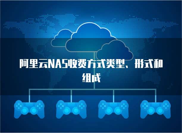 阿里云NAS收费方式类型、形式和组成