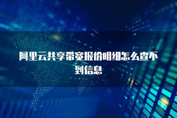 阿里云共享带宽报价明细怎么查不到信息