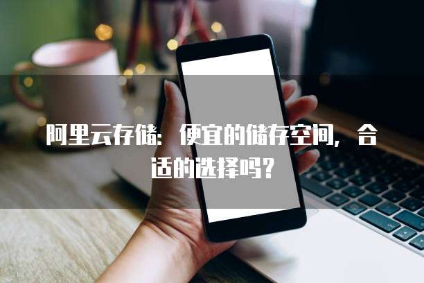阿里云存储:便宜的储存空间,合适的选择吗?