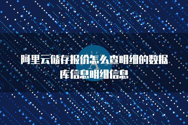 阿里云储存报价怎么查明细的数据库信息明细信息