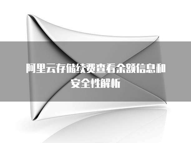 阿里云存储续费查看余额信息和安全性解析