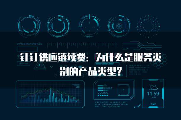 钉钉供应链续费:为什么是服务类别的产品类型?