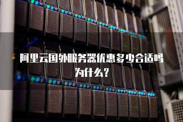 阿里云国外服务器优惠多少合适吗为什么?