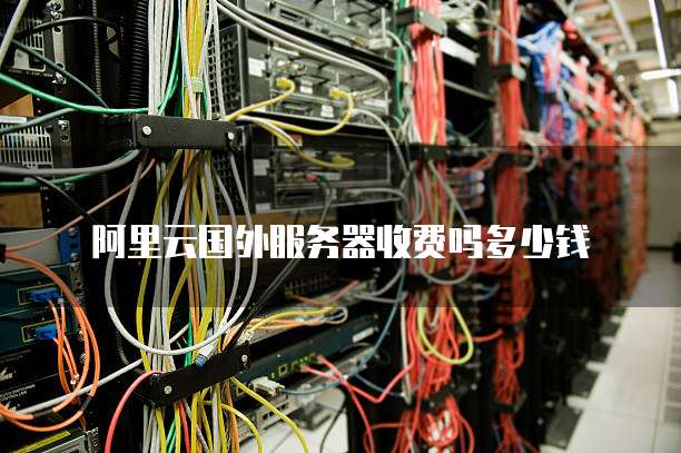 阿里云国外服务器收费吗多少钱