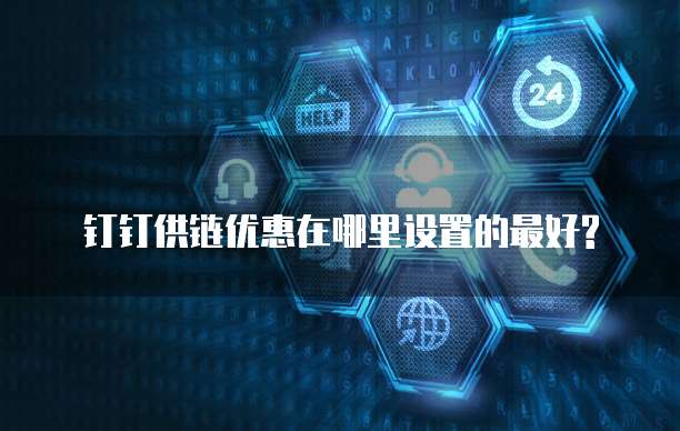 钉钉供链优惠在哪里设置的最好?