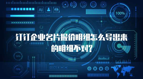 钉钉企业名片报价明细怎么导出来的明细不对?