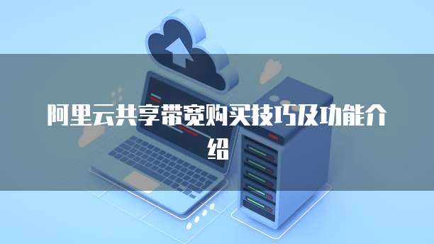 阿里云共享带宽购买技巧及功能介绍